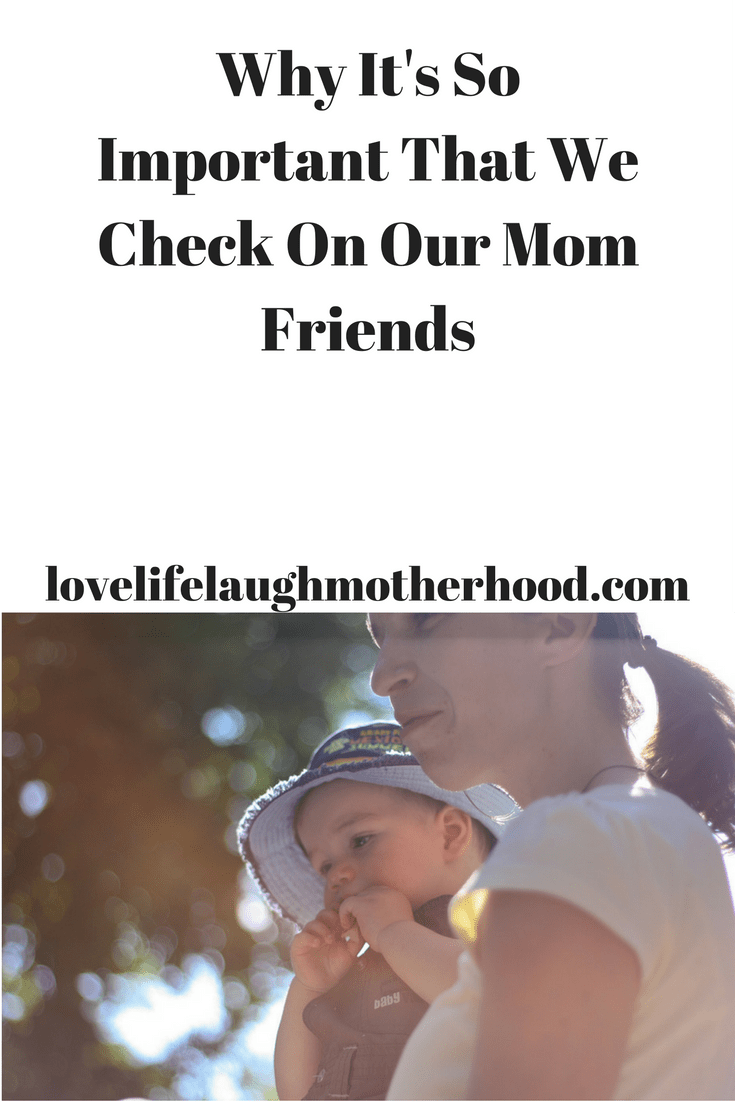 Why it's so important to check on our Mom friends, and info on Postpartum Depression