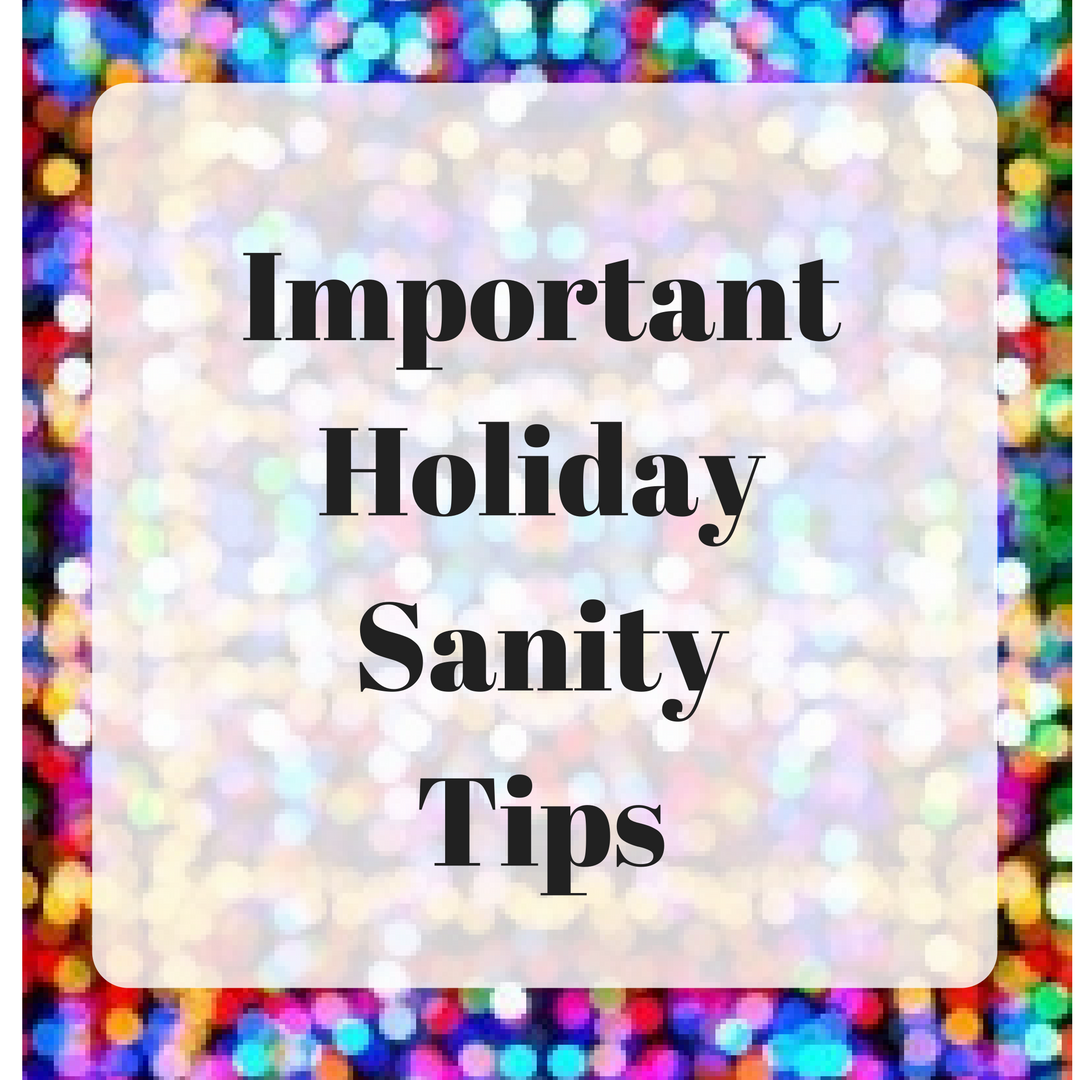 Important Sanity Tips For The Holidays