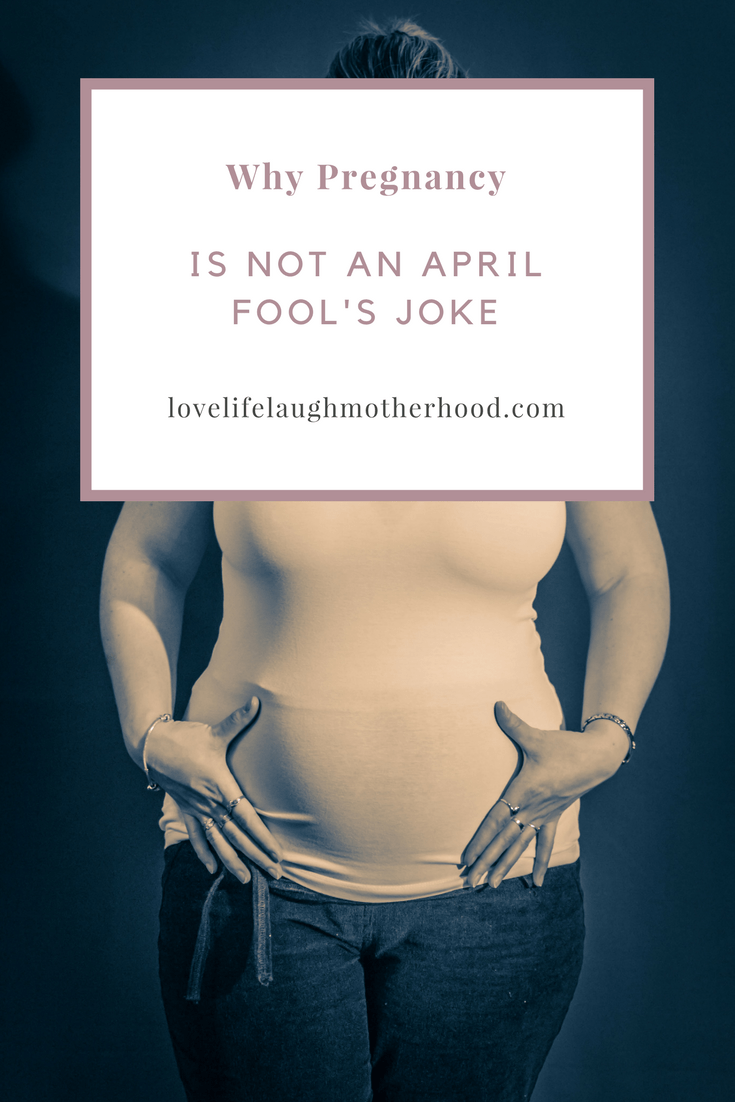 Why Pregnancy Is Not An April Fool's Joke #aprilfools #pregnancy